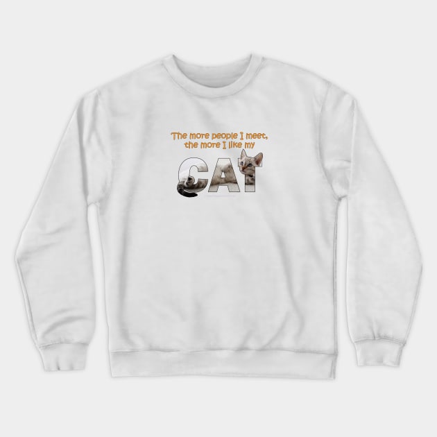 The more people I meet the more I like my cat - silver tabby oil painting word art Crewneck Sweatshirt by DawnDesignsWordArt